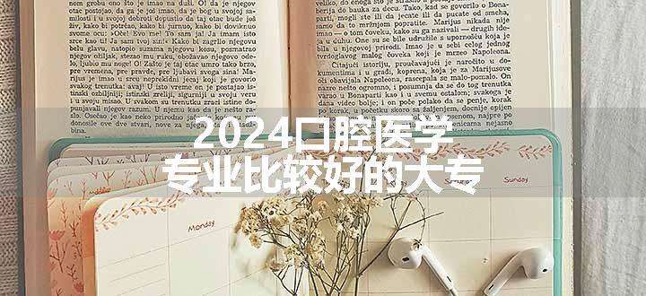 2024口腔医学专业比较好的大专