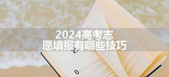 2024高考志愿填报有哪些技巧