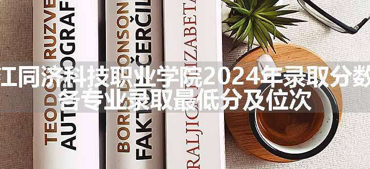 浙江同济科技职业学院2024年录取分数线 各专业录取最低分及位次