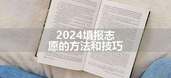 2024填报志愿的方法和技巧