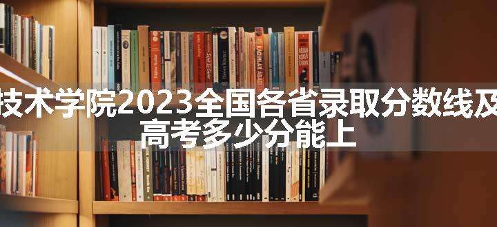 上饶职业技术学院2023全国各省录取分数线及最低位次 高考多少分能上