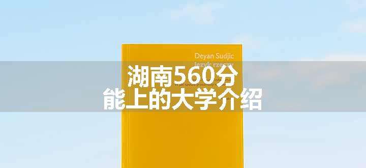 湖南560分能上的大学介绍