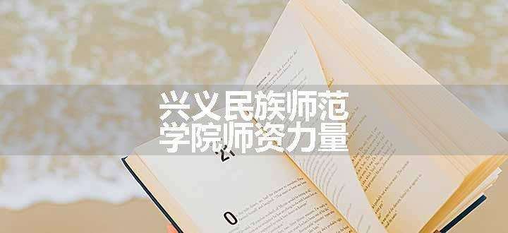 兴义民族师范学院师资力量