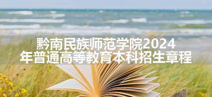 黔南民族师范学院2024年普通高等教育本科招生章程