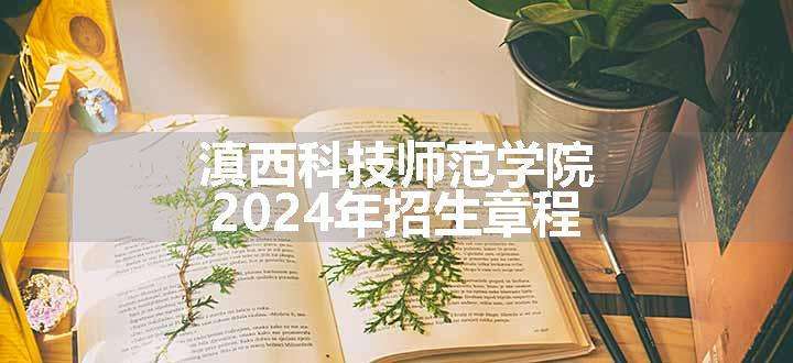 滇西科技师范学院2024年招生章程