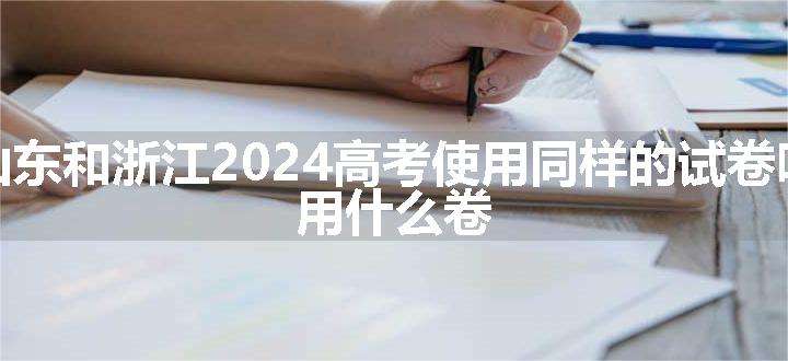 山东和浙江2024高考使用同样的试卷吗