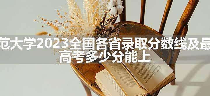 重庆师范大学2023全国各省录取分数线及最低位次 高考多少分能上