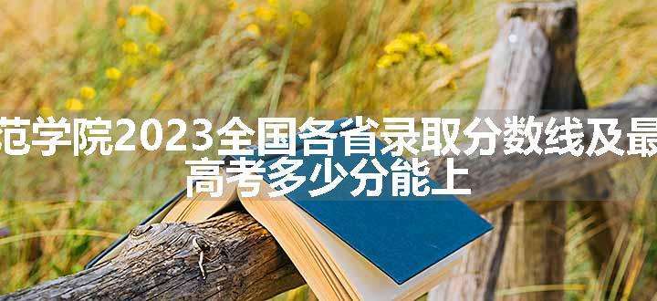 韩山师范学院2023全国各省录取分数线及最低位次 高考多少分能上