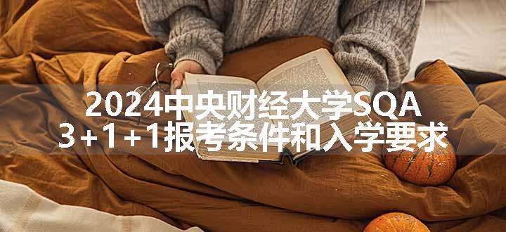 2024中央财经大学SQA3+1+1报考条件和入学要求