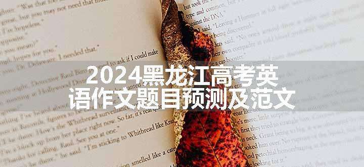 2024黑龙江高考英语作文题目预测及范文