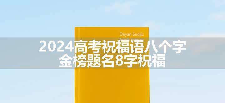 2024高考祝福语八个字 金榜题名8字祝福