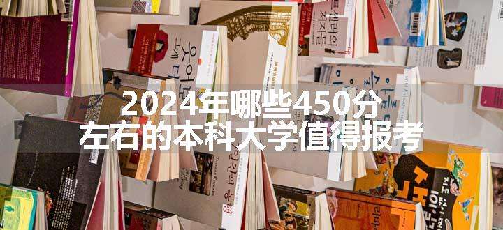 2024年哪些450分左右的本科大学值得报考