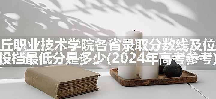 商丘职业技术学院各省录取分数线及位次 投档最低分是多少(2024年高考参考)