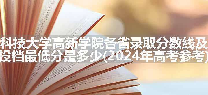 西安科技大学高新学院各省录取分数线及位次 投档最低分是多少(2024年高考参考)