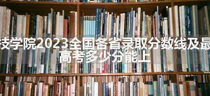 烟台科技学院2023全国各省录取分数线及最低位次 高考多少分能上