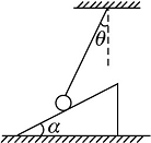 如图所示，小球被轻质细绳系住斜吊着放在静止的光滑斜面上，设小球质量m＝1kg，斜面倾角α＝30°，细绳与...