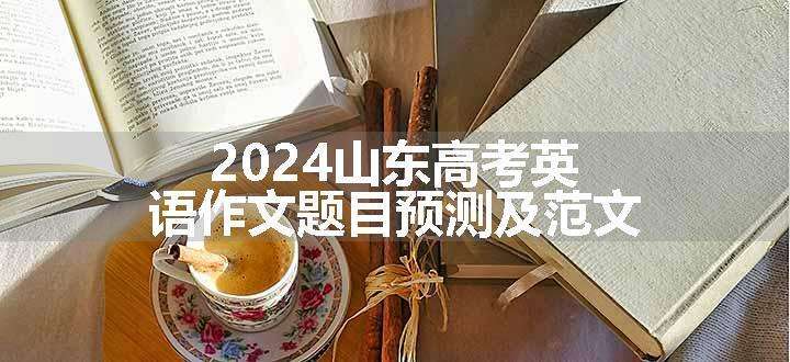 2024山东高考英语作文题目预测及范文