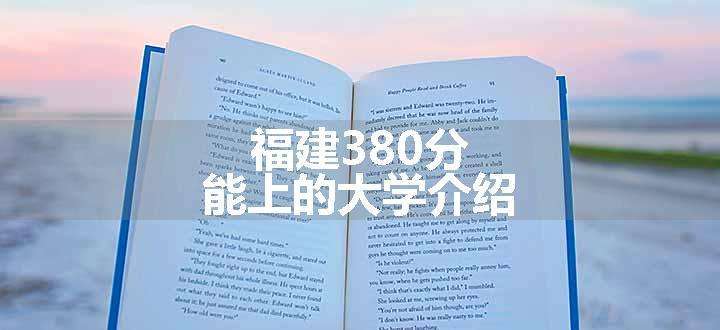 福建380分能上的大学介绍