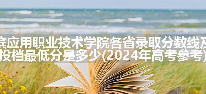 哈尔滨应用职业技术学院各省录取分数线及位次 投档最低分是多少(2024年高考参考)