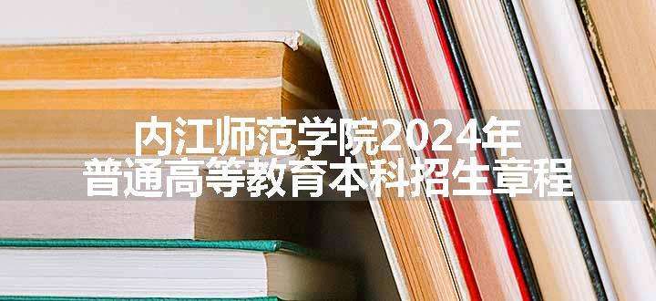 内江师范学院2024年普通高等教育本科招生章程