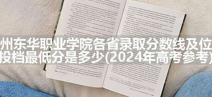 广州东华职业学院各省录取分数线及位次 投档最低分是多少(2024年高考参考)