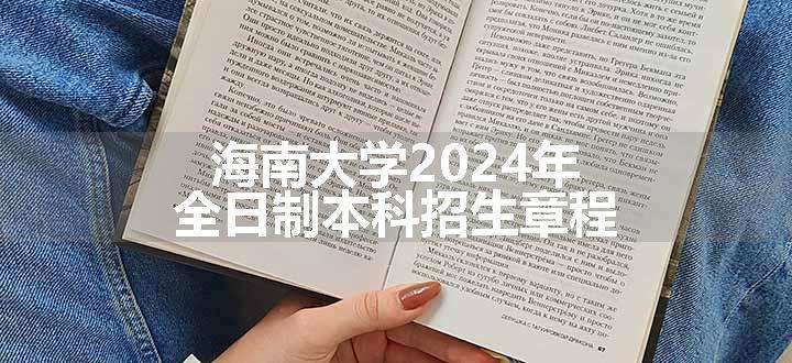 海南大学2024年全日制本科招生章程