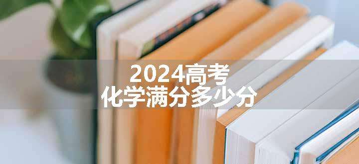 2024高考化学满分多少分