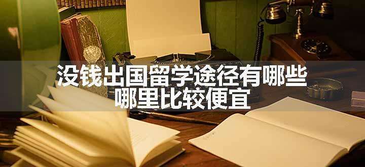 没钱出国留学途径有哪些 哪里比较便宜