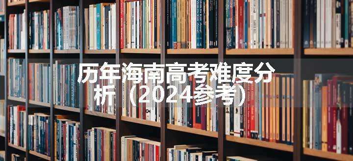 历年海南高考难度分析（2024参考）