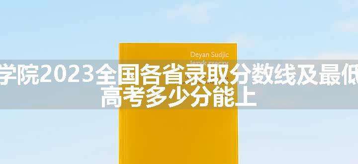 唐山学院2023全国各省录取分数线及最低位次 高考多少分能上