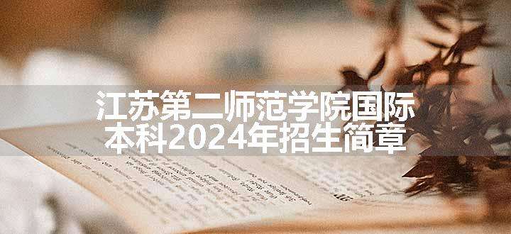 江苏第二师范学院国际本科2024年招生简章