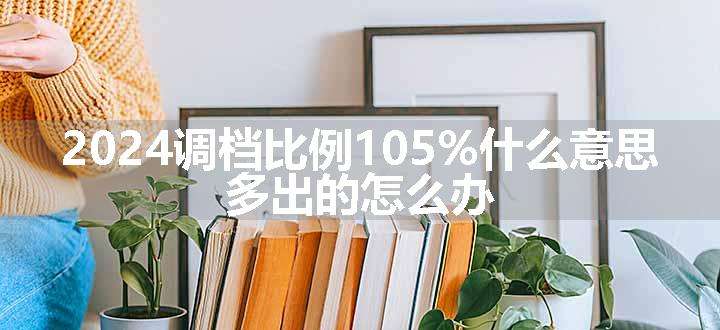 调档比例105%什么意思 多出的怎么办