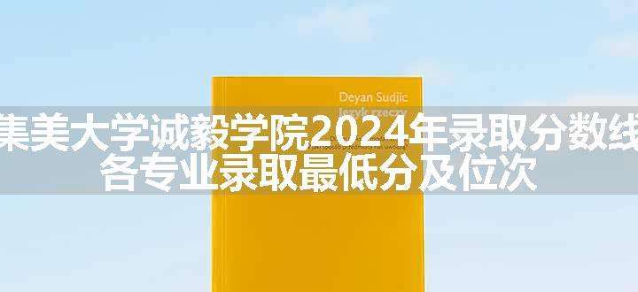 集美大学诚毅学院2024年录取分数线 各专业录取最低分及位次