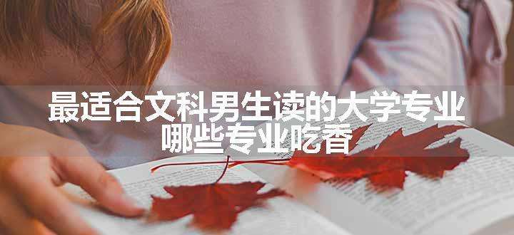 最适合文科男生读的大学专业 哪些专业吃香