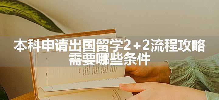 本科申请出国留学2+2流程攻略 需要哪些条件