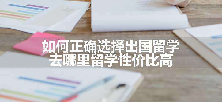 如何正确选择出国留学 去哪里留学性价比高