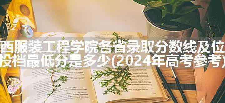 陕西服装工程学院各省录取分数线及位次 投档最低分是多少(2024年高考参考)