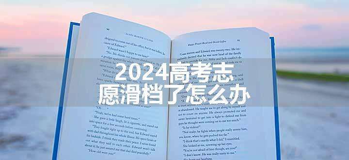 2024高考志愿滑档了怎么办