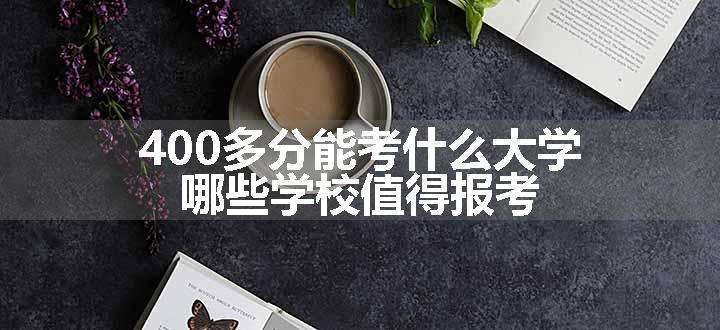 400多分能考什么大学 哪些学校值得报考