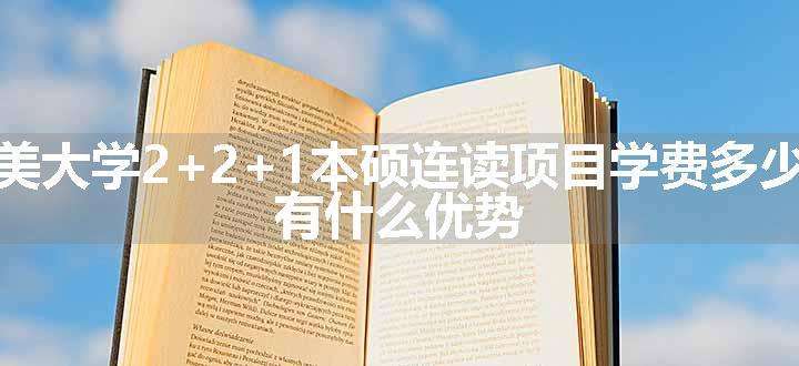 集美大学2+2+1本硕连读项目学费多少钱 有什么优势