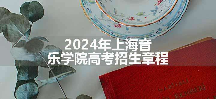 2024年上海音乐学院高考招生章程