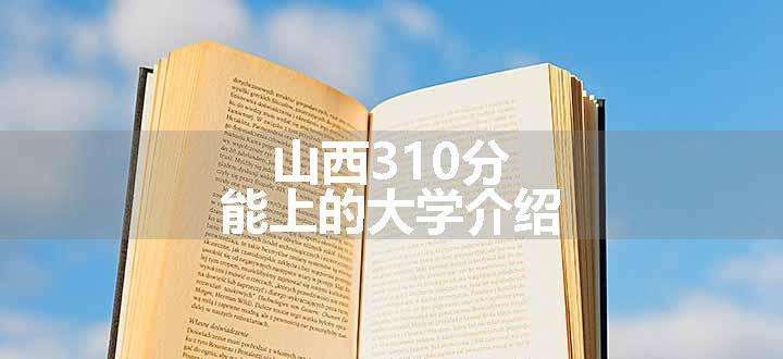 山西310分能上的大学介绍