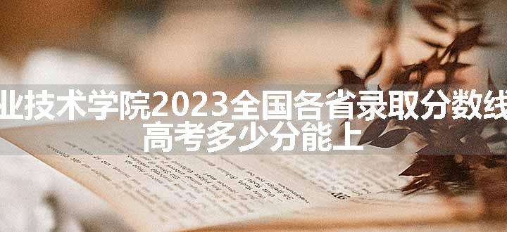 盐城工业职业技术学院2023全国各省录取分数线及最低位次 高考多少分能上