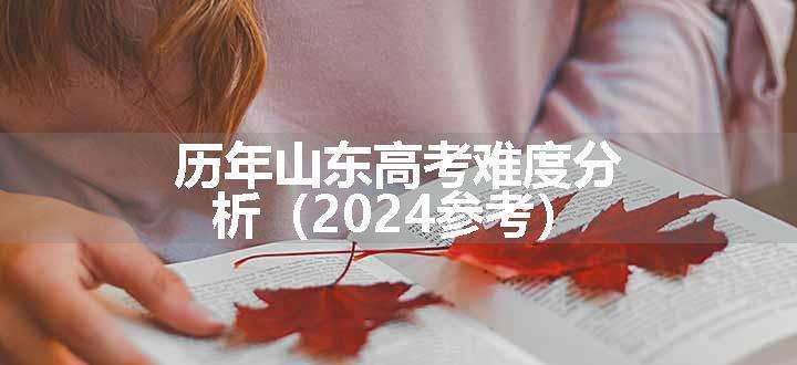 历年山东高考难度分析（2024参考）