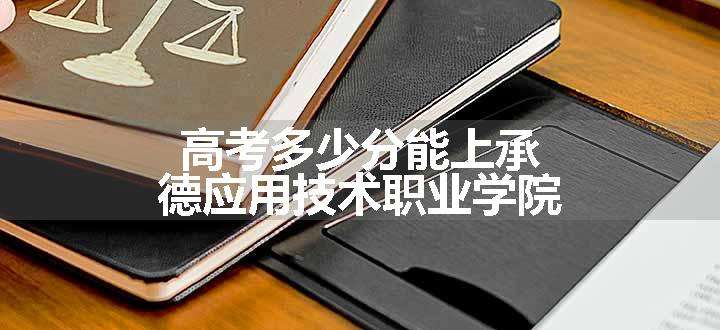 高考多少分能上承德应用技术职业学院