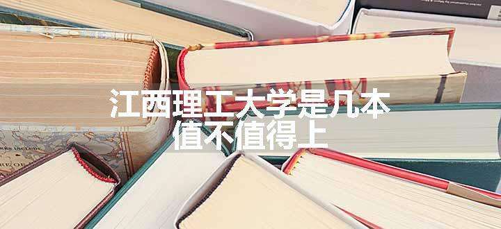 江西理工大学是几本 值不值得上