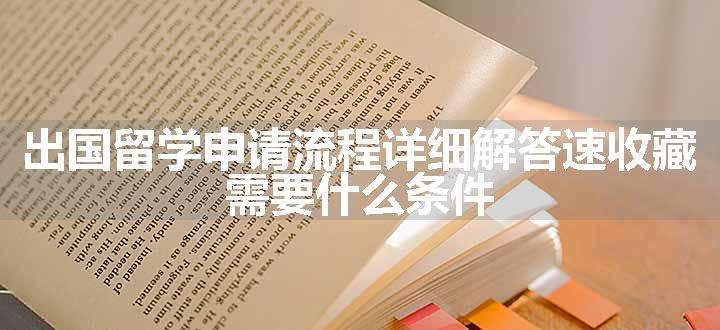 出国留学申请流程详细解答速收藏 需要什么条件