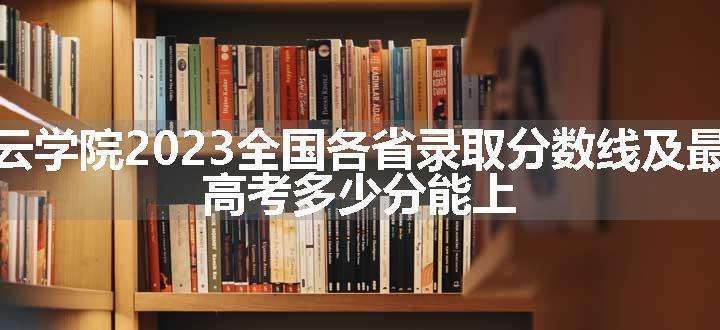 广东白云学院2023全国各省录取分数线及最低位次 高考多少分能上