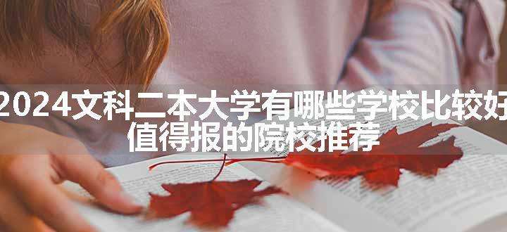 2024文科二本大学有哪些学校比较好 值得报的院校推荐