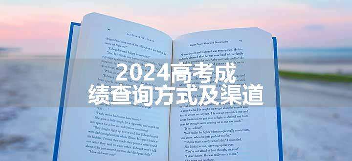 2024高考成绩查询方式及渠道